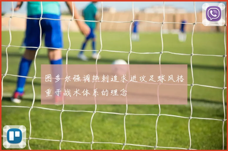 图多尔强调热刺追求进攻足球风格重于战术体系的理念