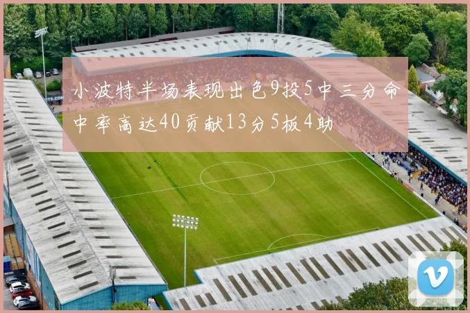 小波特半场表现出色9投5中三分命中率高达40贡献13分5板4助