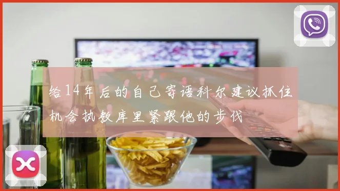 给14年后的自己寄语科尔建议抓住机会执教库里紧跟他的步伐